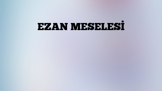 EZAN MESELESİ