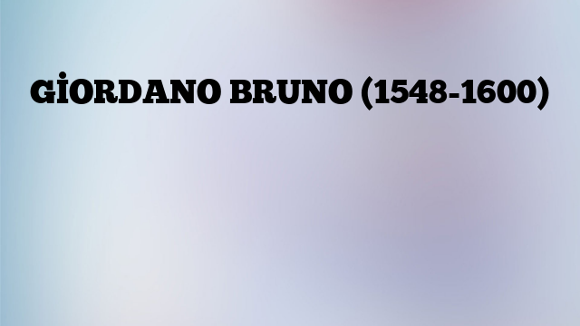 GİORDANO BRUNO (1548-1600)